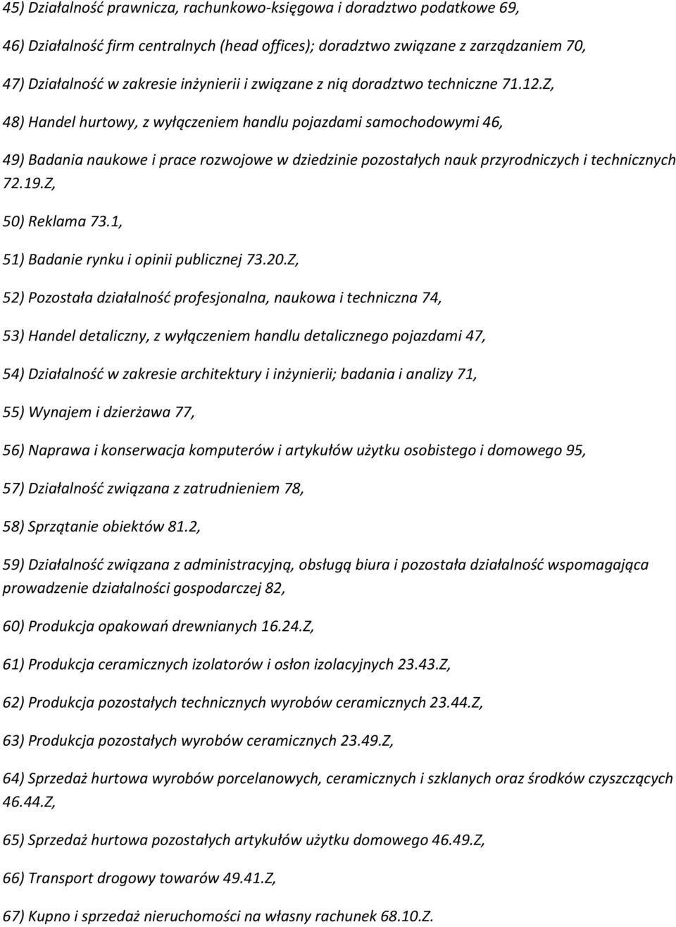 Z, 48) Handel hurtowy, z wyłączeniem handlu pojazdami samochodowymi 46, 49) Badania naukowe i prace rozwojowe w dziedzinie pozostałych nauk przyrodniczych i technicznych 72.19.Z, 50) Reklama 73.