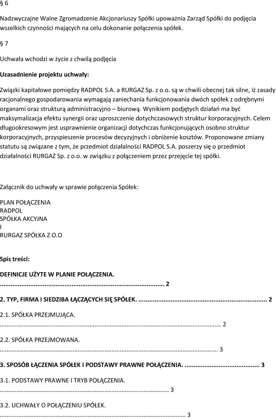 Wynikiem podjętych działań ma być maksymalizacja efektu synergii oraz uproszczenie dotychczasowych struktur korporacyjnych.