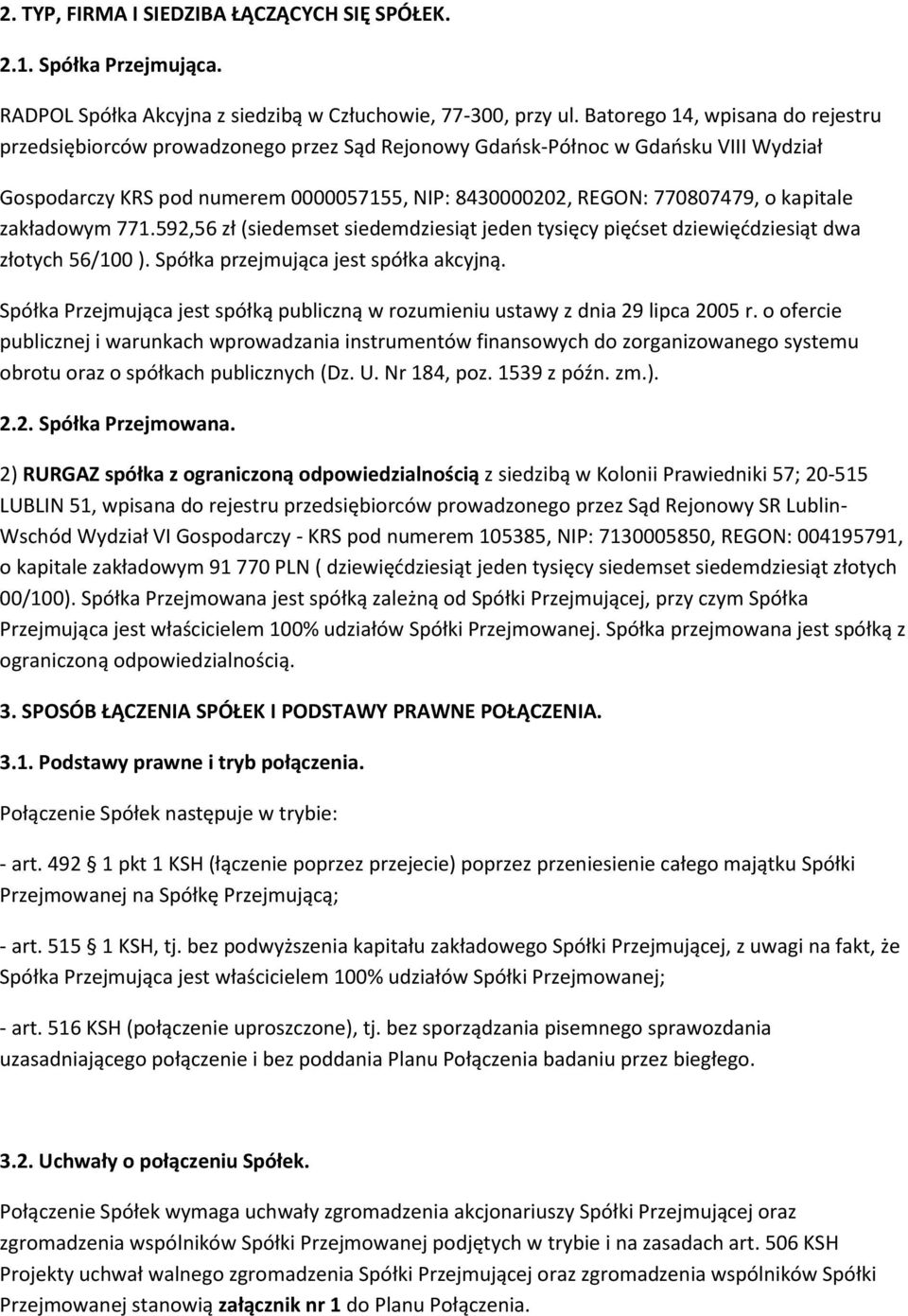 kapitale zakładowym 771.592,56 zł (siedemset siedemdziesiąt jeden tysięcy pięćset dziewięćdziesiąt dwa złotych 56/100 ). Spółka przejmująca jest spółka akcyjną.