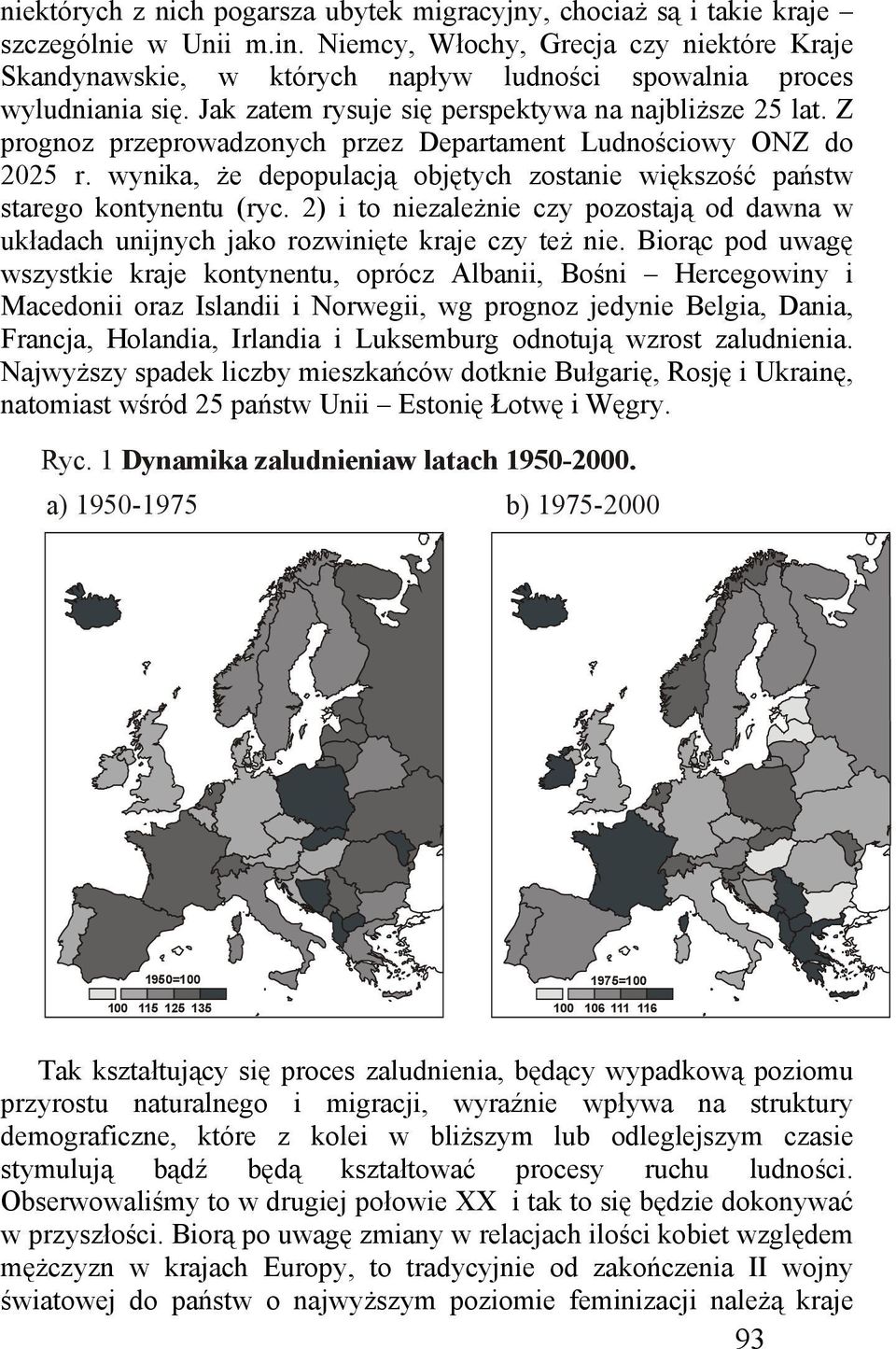 Z prognoz przeprowadzonych przez Departament Ludnościowy ONZ do 2025 r. wynika, że depopulacją objętych zostanie większość państw starego kontynentu (ryc.