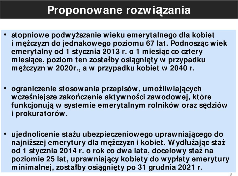 ograniczenie stosowania przepisów, umożliwiających wcześniejsze zakończenie aktywności zawodowej, które funkcjonują w systemie emerytalnym rolników oraz sędziów i prokuratorów.