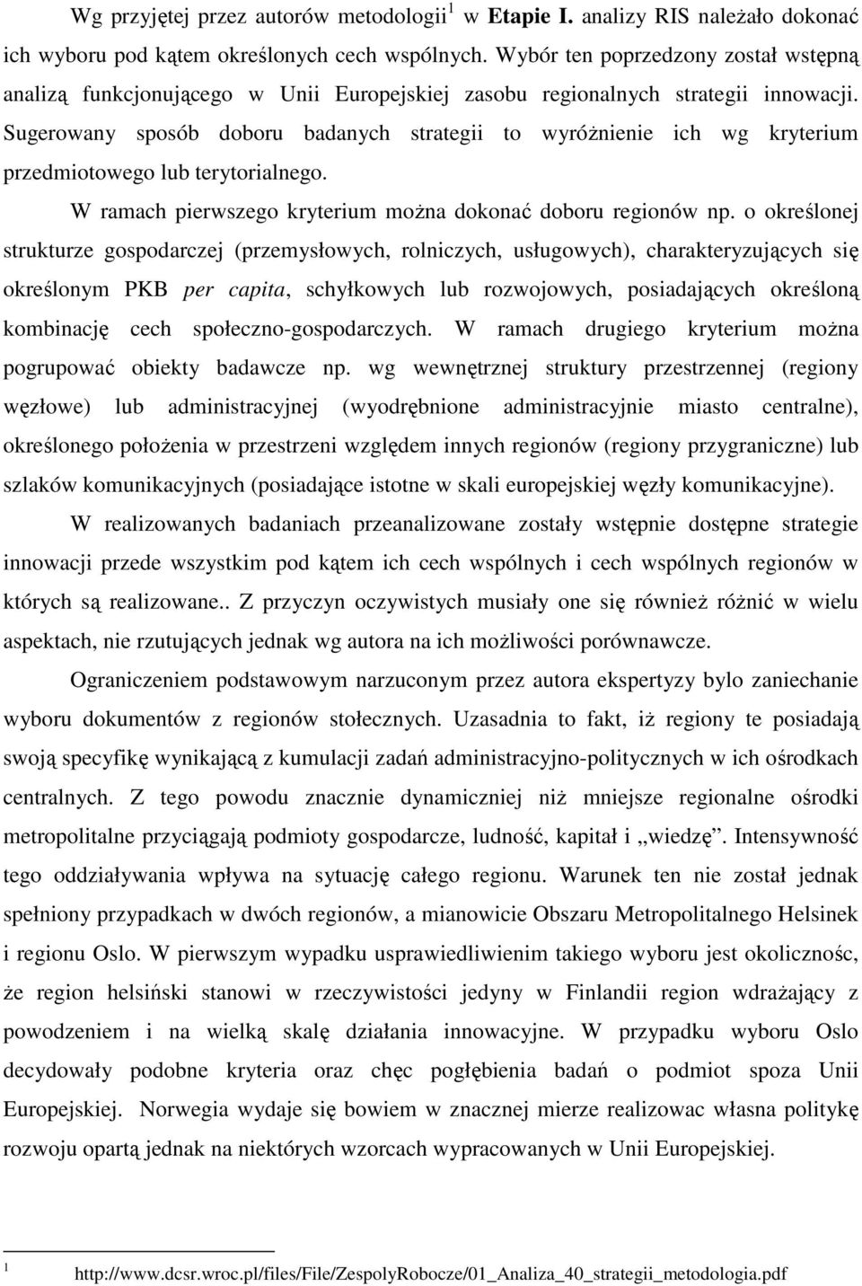 Sugerowany sposób doboru badanych strategii to wyróŝnienie ich wg kryterium przedmiotowego lub terytorialnego. W ramach pierwszego kryterium moŝna dokonać doboru regionów np.