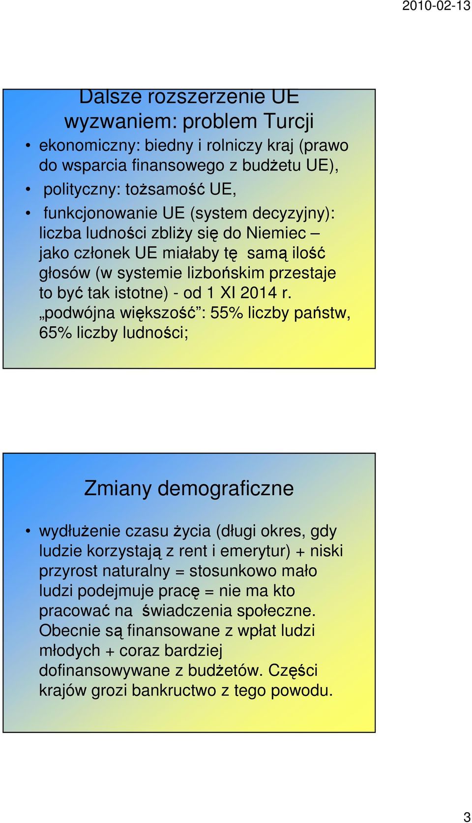 podwójna większość : 55% liczby państw, 65% liczby ludności; Zmiany demograficzne wydłuŝenie czasu Ŝycia (długi okres, gdy ludzie korzystają z rent i emerytur) + niski przyrost naturalny =