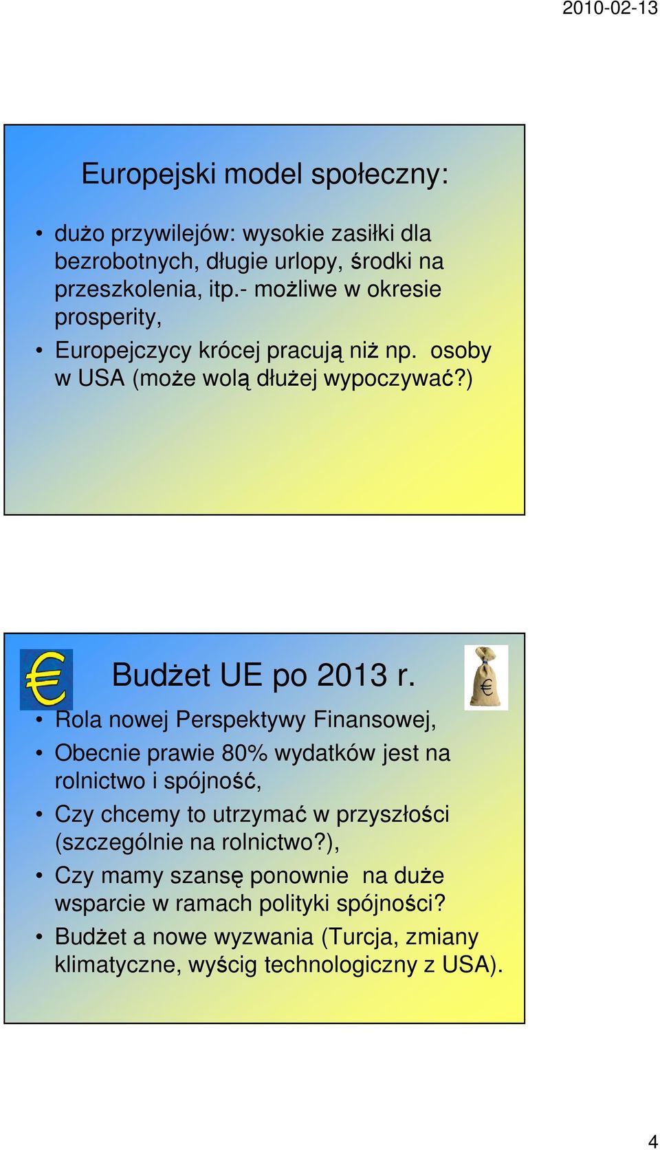 Rola nowej Perspektywy Finansowej, Obecnie prawie 80% wydatków jest na rolnictwo i spójność, Czy chcemy to utrzymać w przyszłości (szczególnie