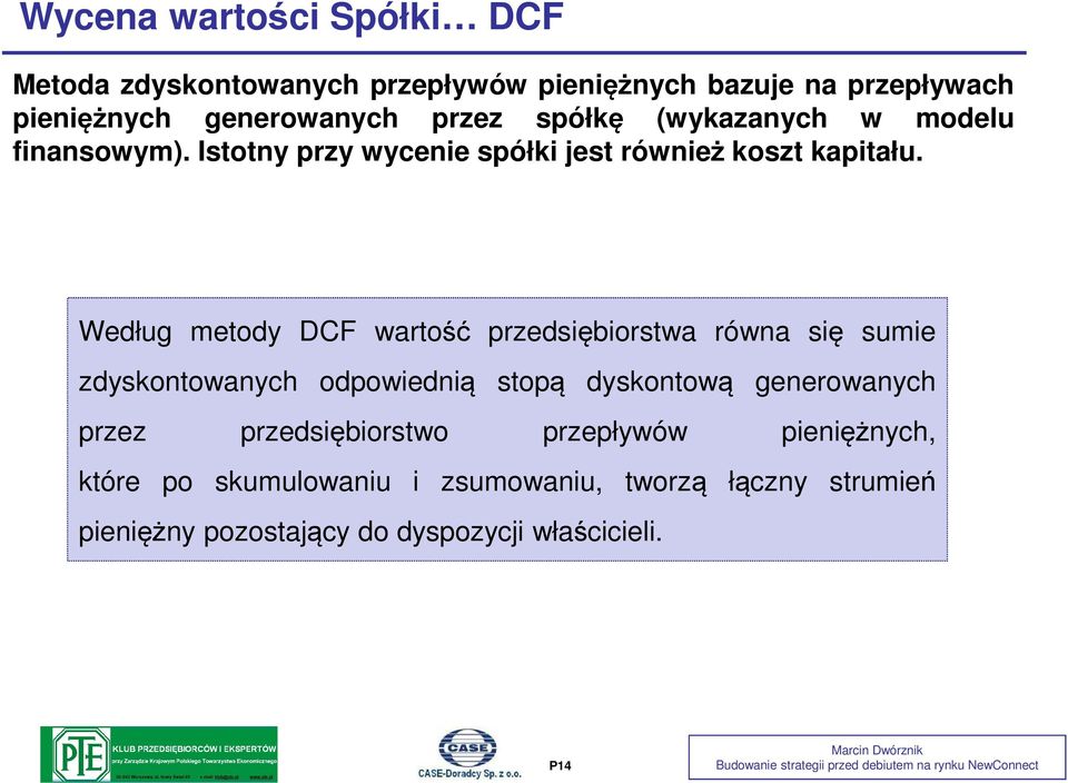 Według metody DCF wartość przedsiębiorstwa równa się sumie zdyskontowanych odpowiednią stopą dyskontową generowanych przez