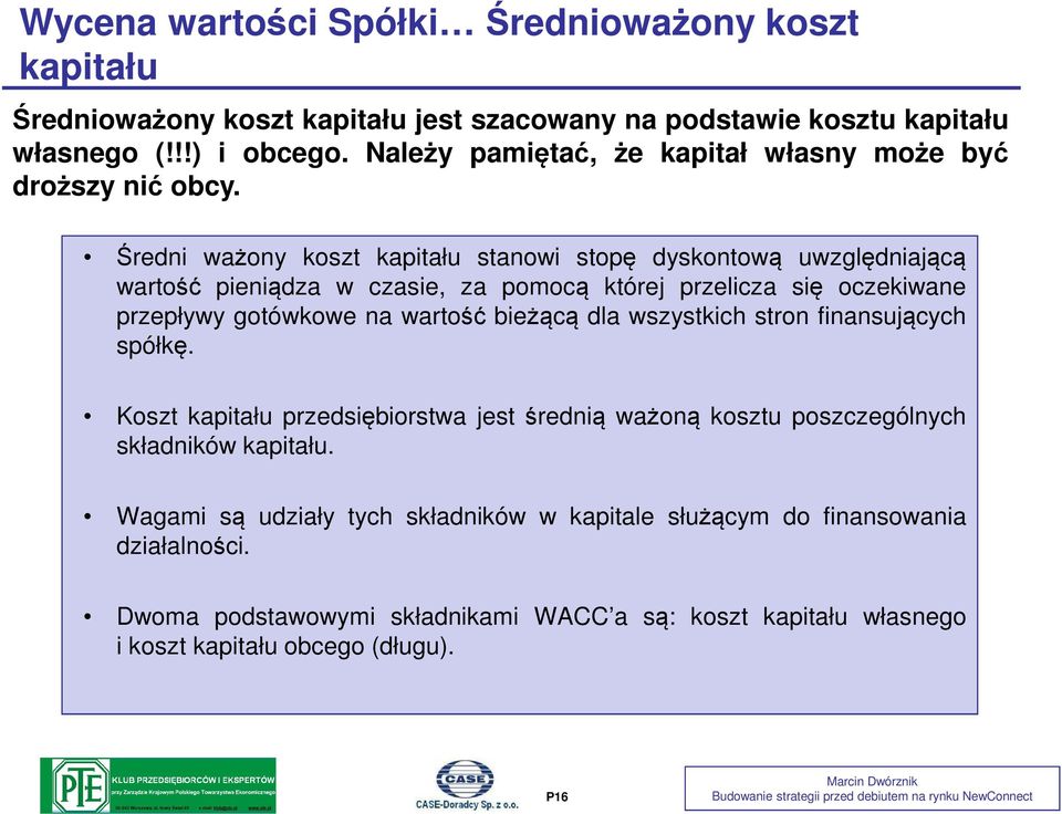 Średni ważony koszt kapitału stanowi stopę dyskontową uwzględniającą wartość pieniądza w czasie, za pomocą której przelicza się oczekiwane przepływy gotówkowe na wartość bieżącą