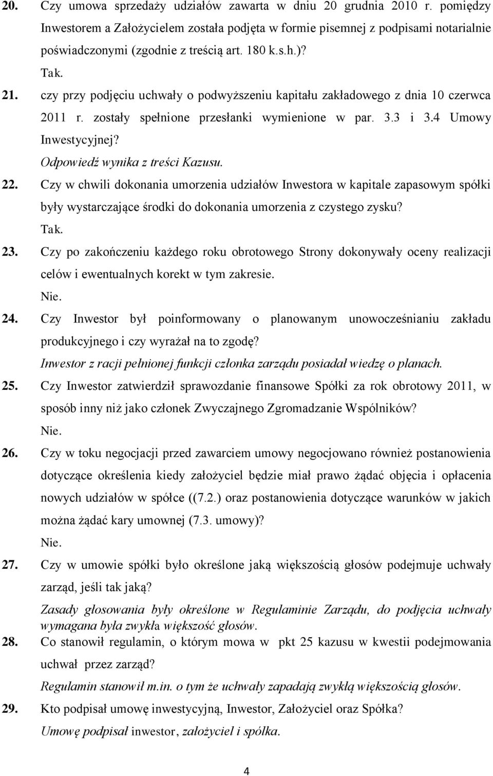 Odpowiedź wynika z treści Kazusu. 22. Czy w chwili dokonania umorzenia udziałów Inwestora w kapitale zapasowym spółki były wystarczające środki do dokonania umorzenia z czystego zysku? 23.