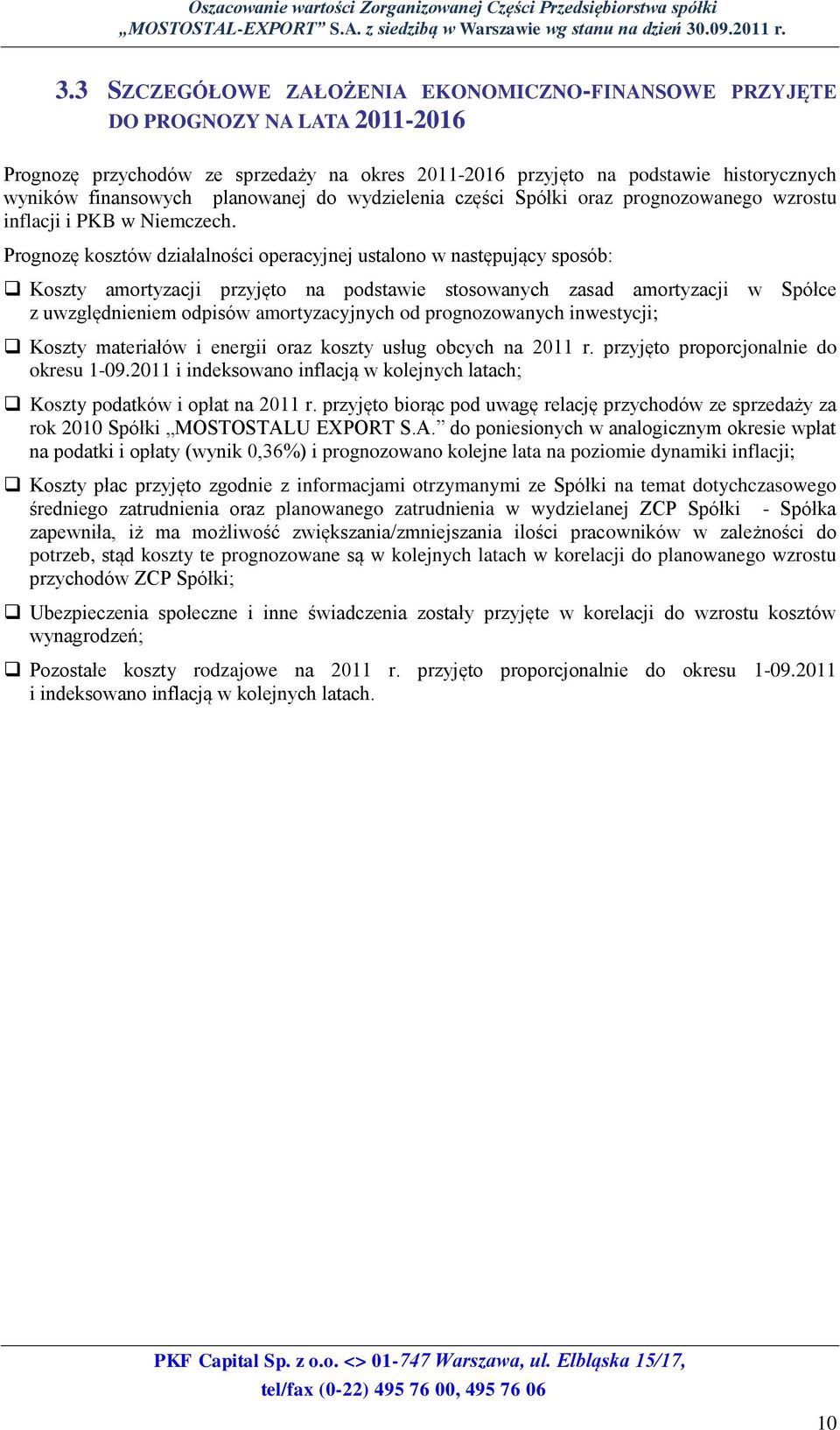 Prognozę kosztów działalności operacyjnej ustalono w następujący sposób: Koszty amortyzacji przyjęto na podstawie stosowanych zasad amortyzacji w Spółce z uwzględnieniem odpisów amortyzacyjnych od