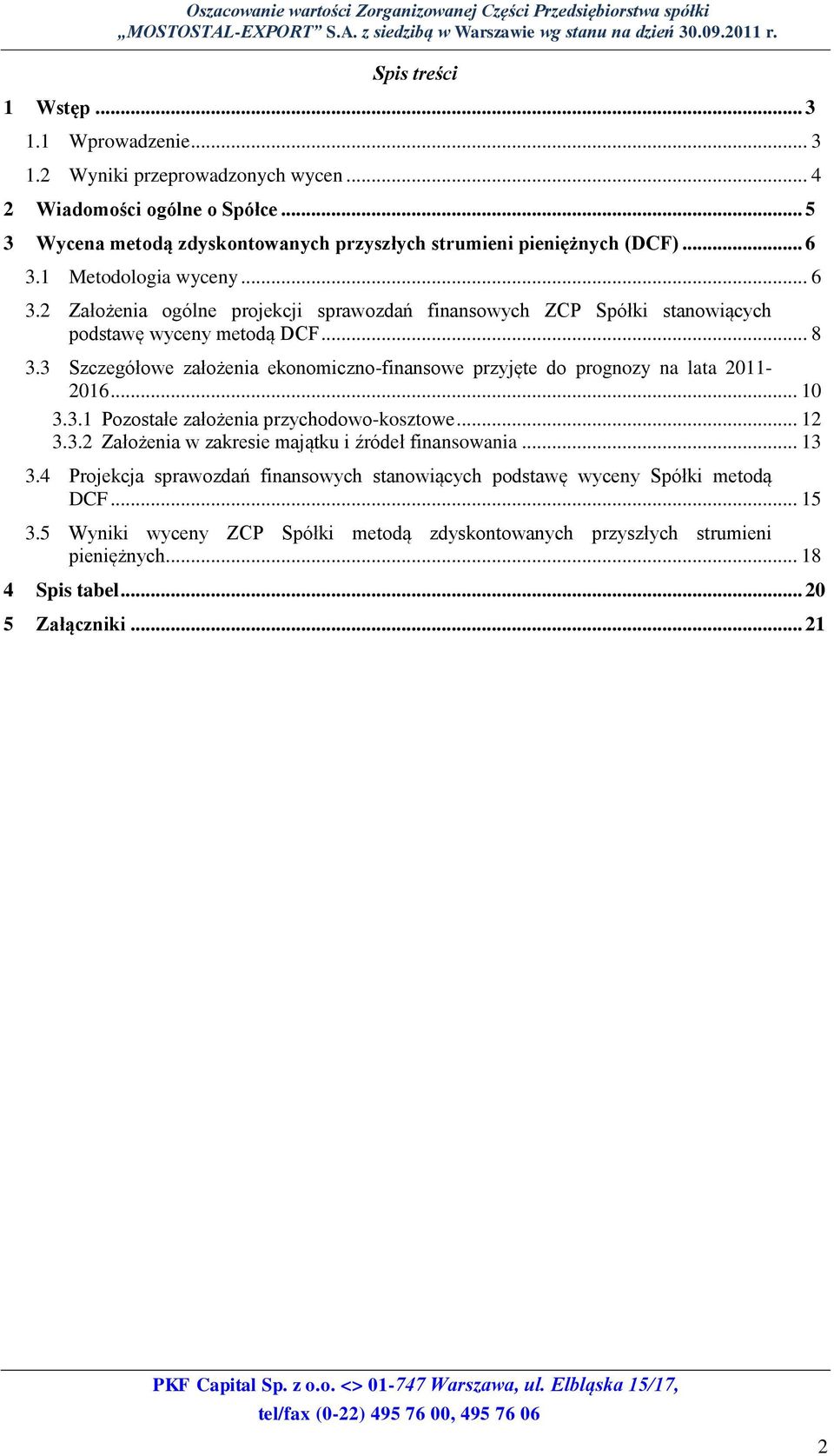 3 Szczegółowe założenia ekonomiczno-finansowe przyjęte do prognozy na lata 2011-2016... 10 3.3.1 Pozostałe założenia przychodowo-kosztowe... 12 3.3.2 Założenia w zakresie majątku i źródeł finansowania.