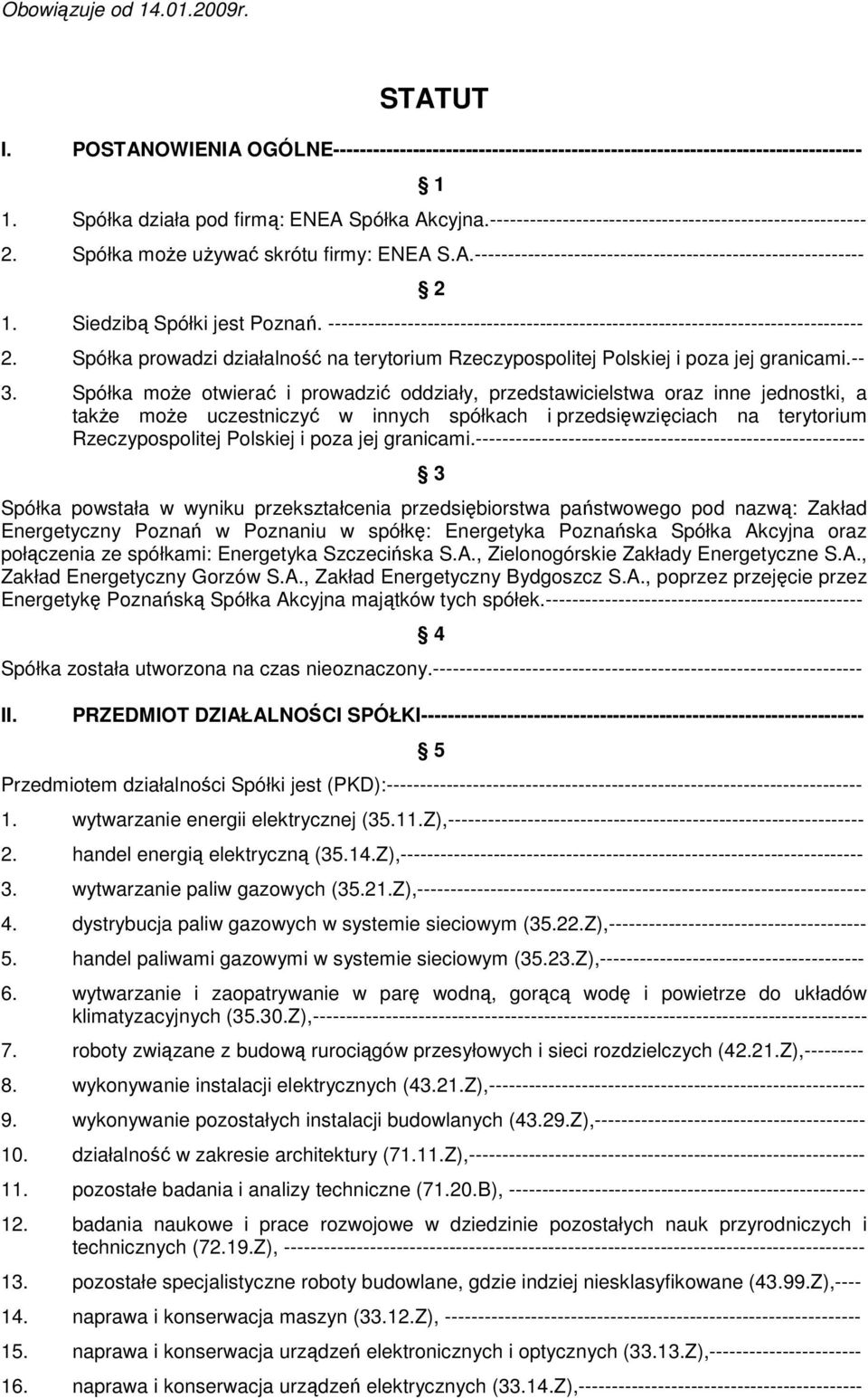 --------------------------------------------------------------------------------- 2. Spółka prowadzi działalność na terytorium Rzeczypospolitej Polskiej i poza jej granicami.-- 3.