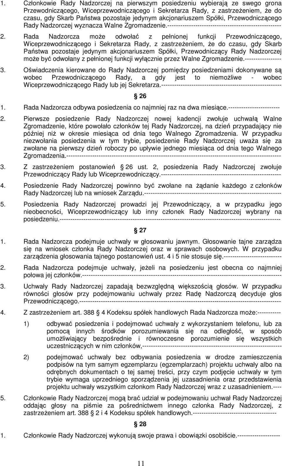 Rada Nadzorcza moŝe odwołać z pełnionej funkcji Przewodniczącego, Wiceprzewodniczącego i Sekretarza Rady, z zastrzeŝeniem, Ŝe do czasu, gdy Skarb Państwa pozostaje jedynym akcjonariuszem Spółki,