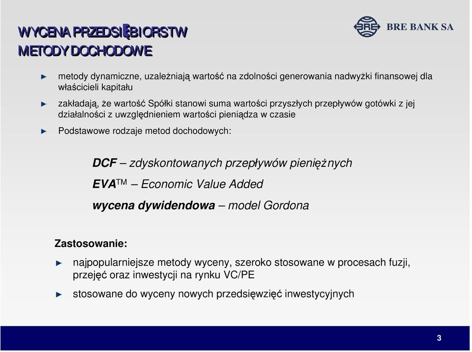Podstawowe rodzaje metod dochodowych: DCF zdyskontowanych przepływów pieniężnych EVA TM Economic Value Added wycena dywidendowa model Gordona