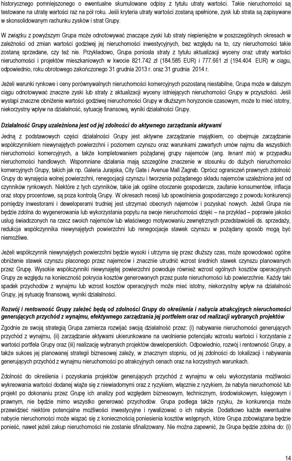 W związku z powyższym Grupa może odnotowywać znaczące zyski lub straty niepieniężne w poszczególnych okresach w zależności od zmian wartości godziwej jej nieruchomości inwestycyjnych, bez względu na