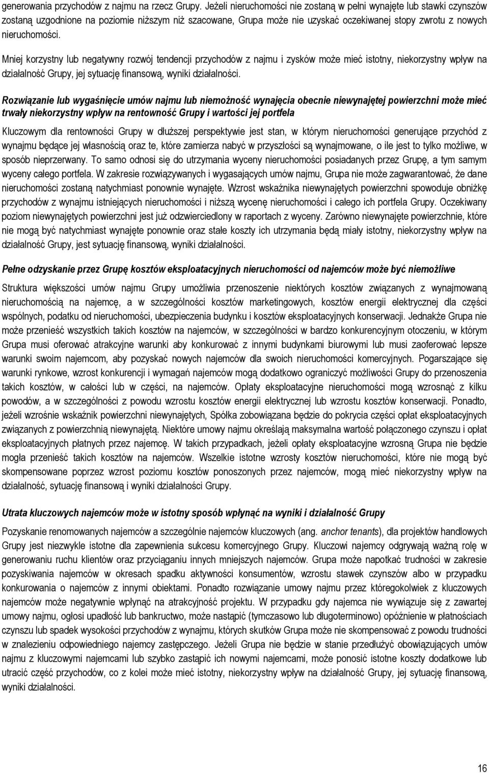 Mniej korzystny lub negatywny rozwój tendencji przychodów z najmu i zysków może mieć istotny, niekorzystny wpływ na działalność Grupy, jej sytuację finansową, wyniki działalności.