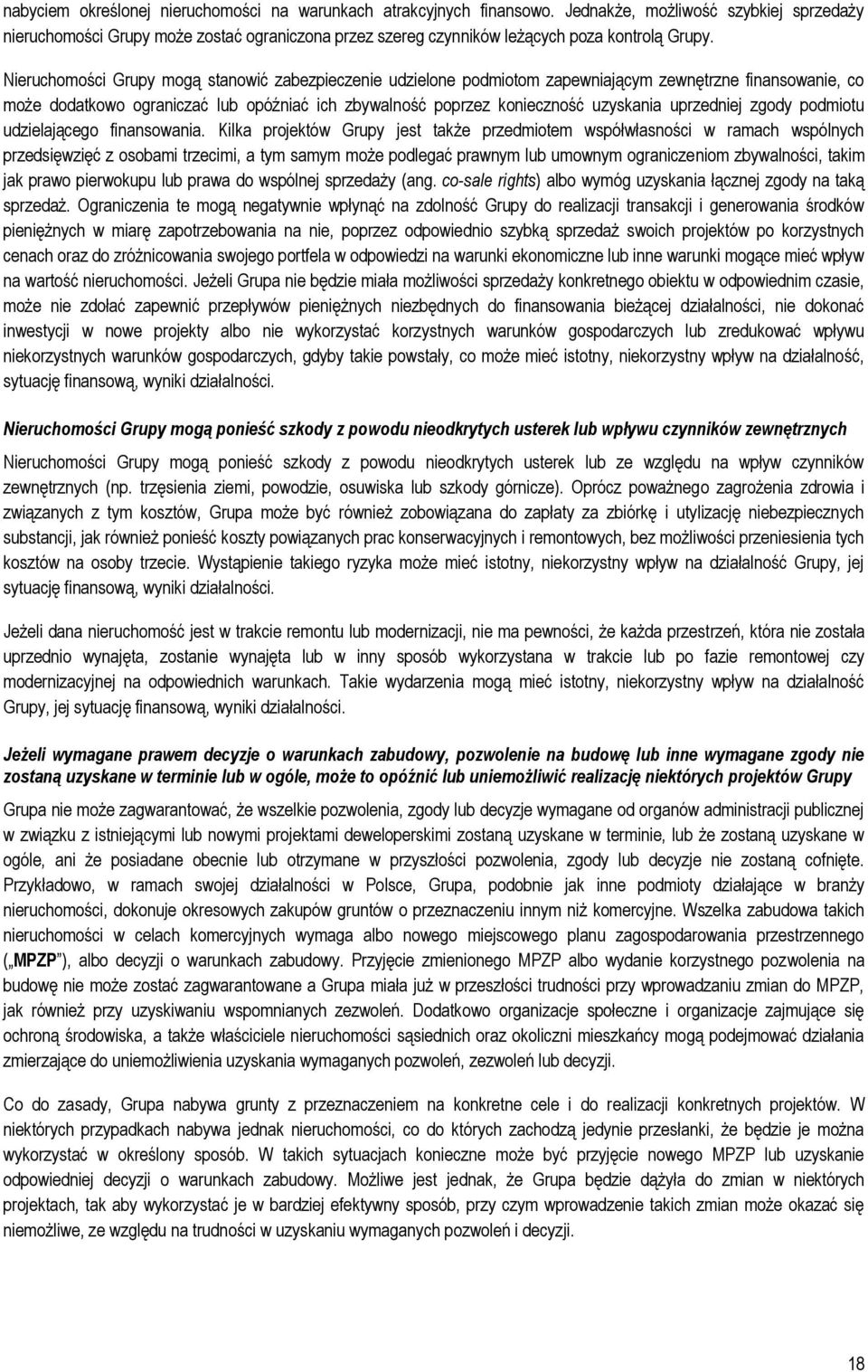 Nieruchomości Grupy mogą stanowić zabezpieczenie udzielone podmiotom zapewniającym zewnętrzne finansowanie, co może dodatkowo ograniczać lub opóźniać ich zbywalność poprzez konieczność uzyskania