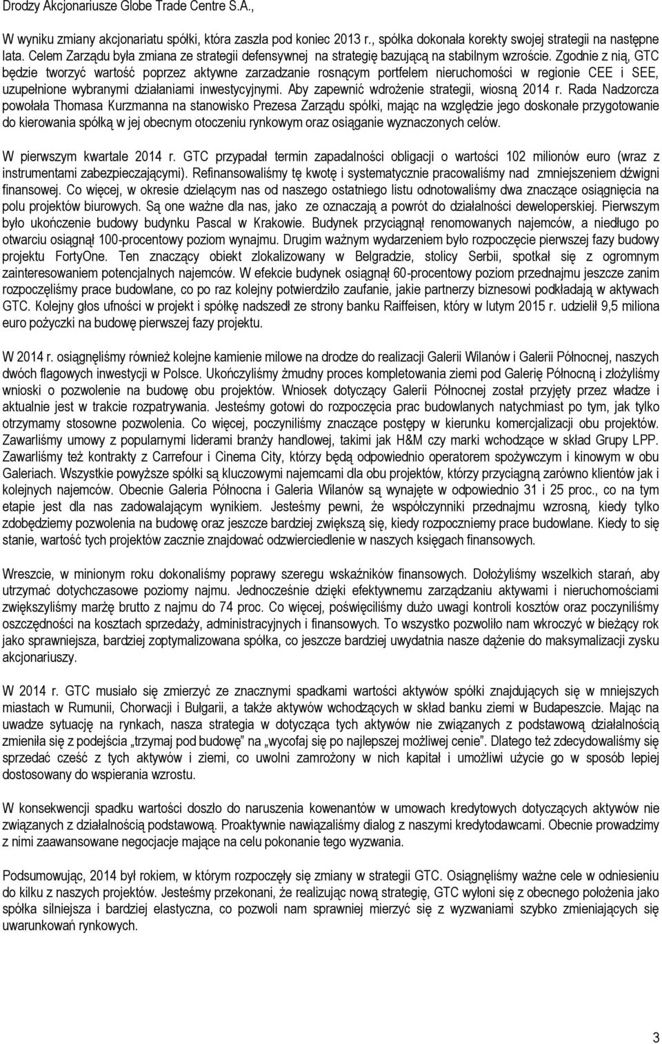 Zgodnie z nią, GTC będzie tworzyć wartość poprzez aktywne zarzadzanie rosnącym portfelem nieruchomości w regionie CEE i SEE, uzupełnione wybranymi działaniami inwestycyjnymi.