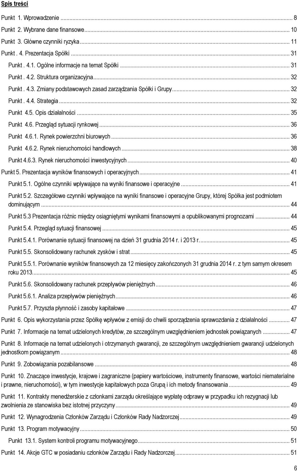 Przegląd sytuacji rynkowej... 36 Punkt 4.6.1. Rynek powierzchni biurowych... 36 Punkt 4.6.2. Rynek nieruchomości handlowych... 38 Punkt 4.6.3. Rynek nieruchomości inwestycyjnych... 40 Punkt 5.