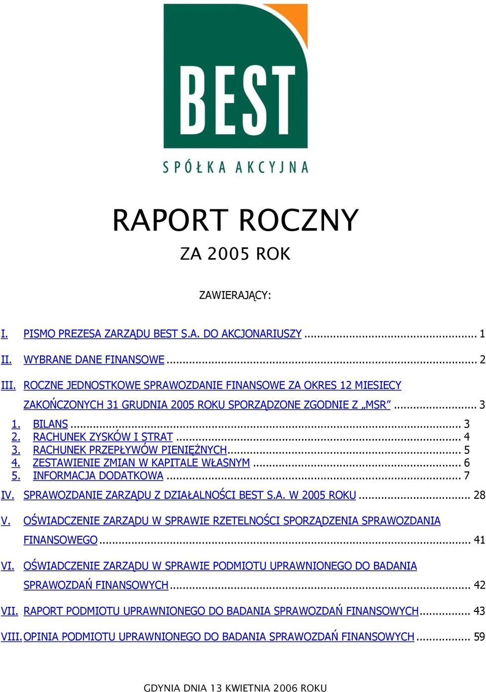 RACHUNEK PRZEPŁYWÓW PIENIĘŻNYCH... 5 4. ZESTAWIENIE ZMIAN W KAPITALE WŁASNYM... 6 5. INFORMACJA DODATKOWA... 7 IV. SPRAWOZDANIE ZARZĄDU Z DZIAŁALNOŚCI BEST S.A. W 2005 ROKU... 28 V.