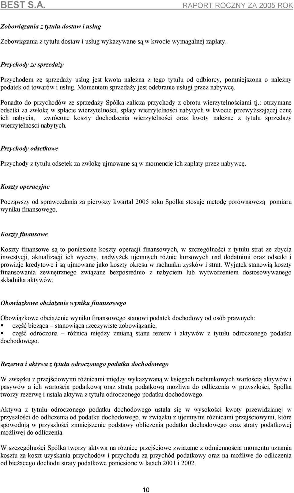 Momentem sprzedaży jest odebranie usługi przez nabywcę. Ponadto do przychodów ze sprzedaży Spółka zalicza przychody z obrotu wierzytelnościami tj.