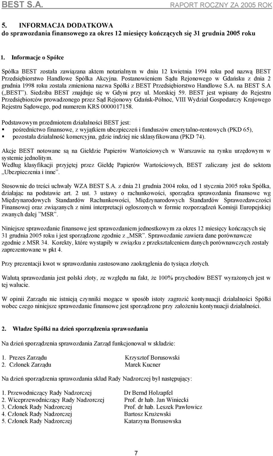 Postanowieniem Sądu Rejonowego w Gdańsku z dnia 2 grudnia 1998 roku została zmieniona nazwa Spółki z BEST Przedsiębiorstwo Handlowe S.A. na BEST S.A ( BEST ).