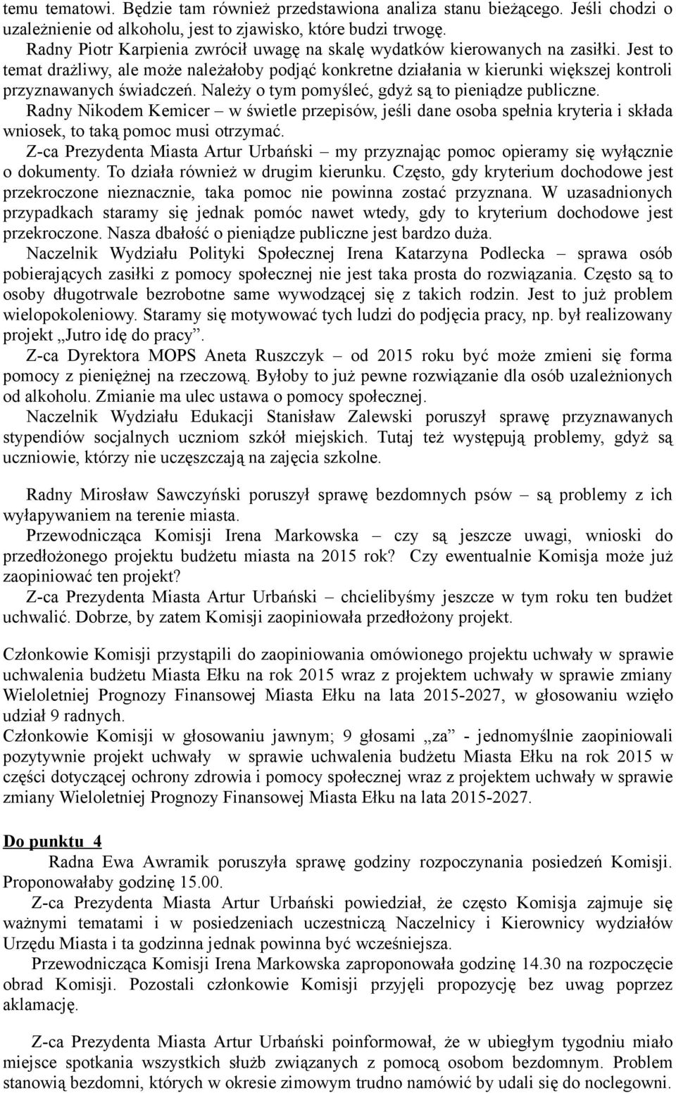 Jest to temat drażliwy, ale może należałoby podjąć konkretne działania w kierunki większej kontroli przyznawanych świadczeń. Należy o tym pomyśleć, gdyż są to pieniądze publiczne.