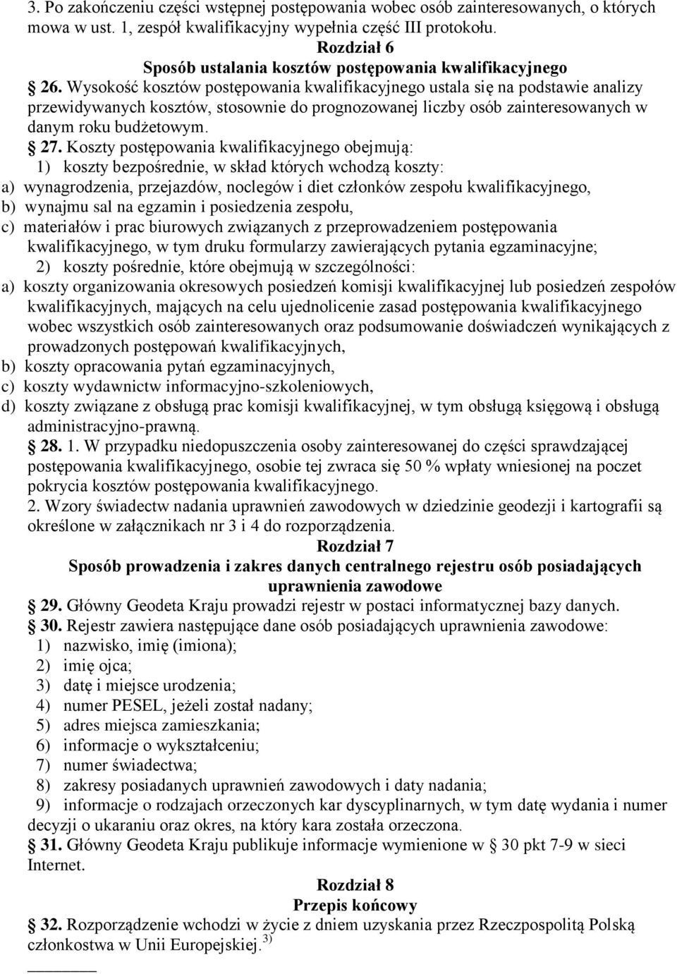 Wysokość kosztów postępowania kwalifikacyjnego ustala się na podstawie analizy przewidywanych kosztów, stosownie do prognozowanej liczby osób zainteresowanych w danym roku budżetowym. 27.