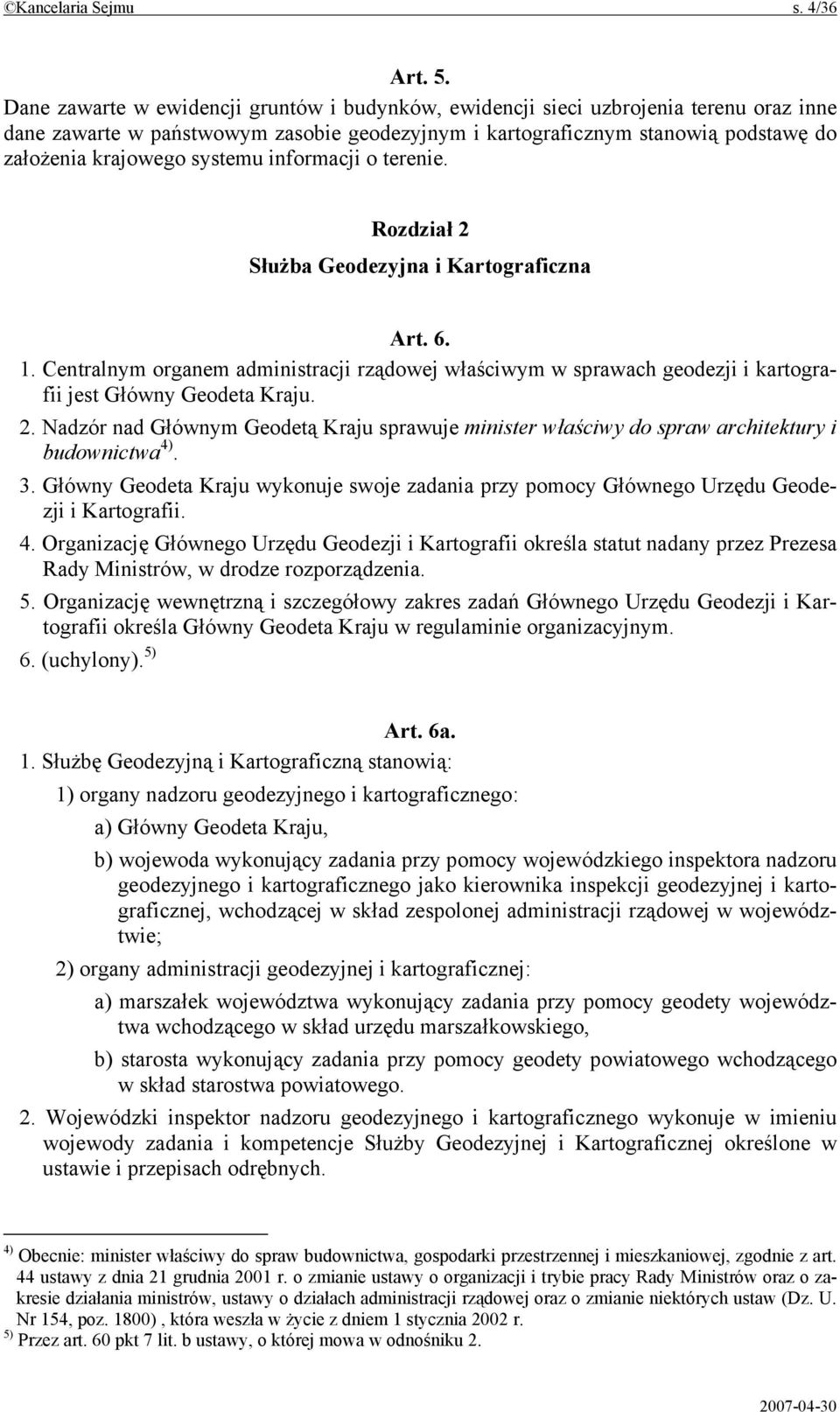 systemu informacji o terenie. Rozdział 2 Służba Geodezyjna i Kartograficzna Art. 6. 1. Centralnym organem administracji rządowej właściwym w sprawach geodezji i kartografii jest Główny Geodeta Kraju.