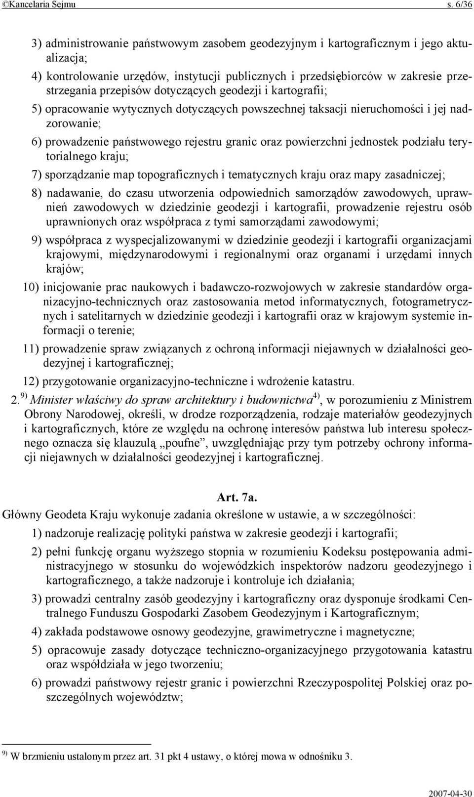 dotyczących geodezji i kartografii; 5) opracowanie wytycznych dotyczących powszechnej taksacji nieruchomości i jej nadzorowanie; 6) prowadzenie państwowego rejestru granic oraz powierzchni jednostek