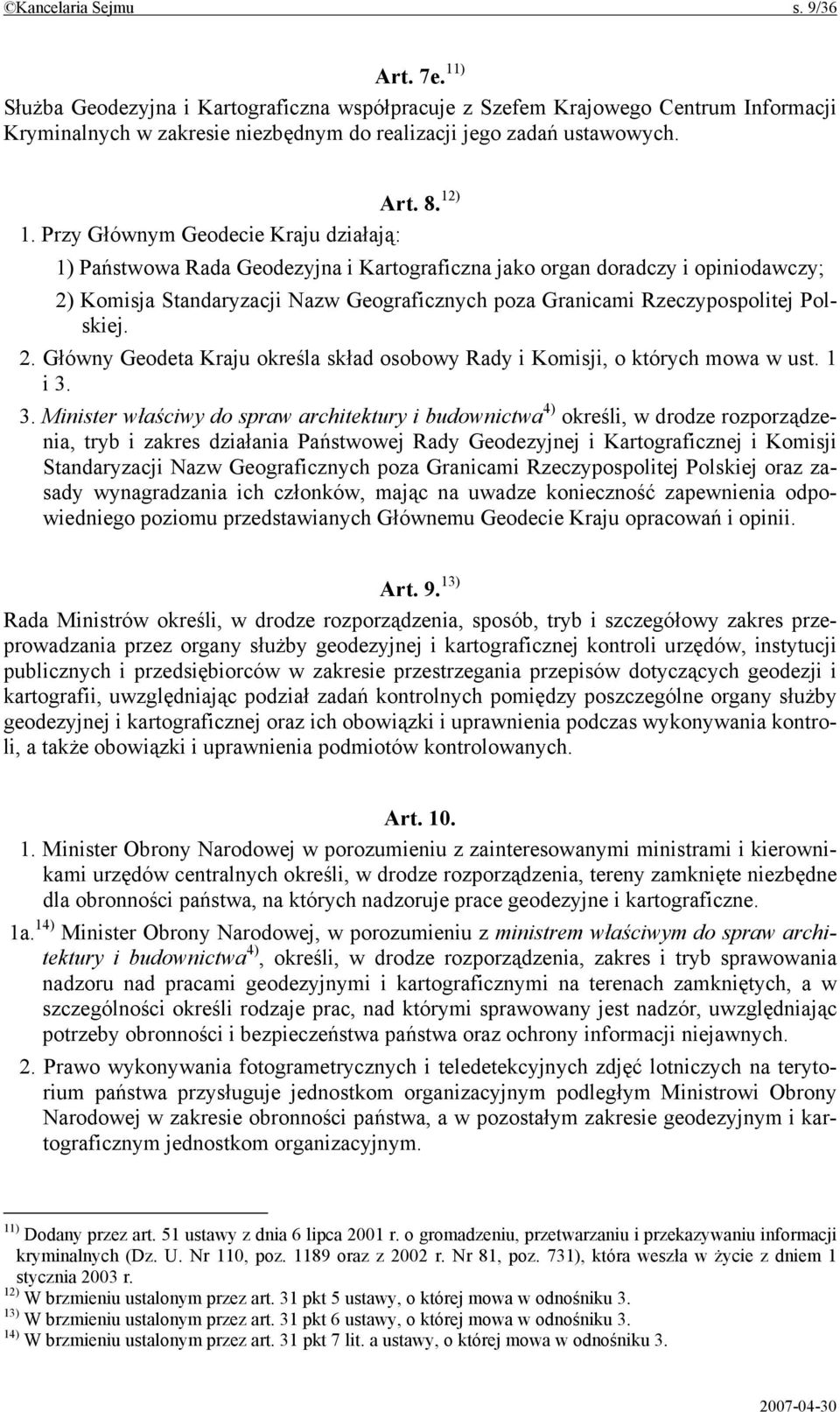 Przy Głównym Geodecie Kraju działają: 1) Państwowa Rada Geodezyjna i Kartograficzna jako organ doradczy i opiniodawczy; 2) Komisja Standaryzacji Nazw Geograficznych poza Granicami Rzeczypospolitej