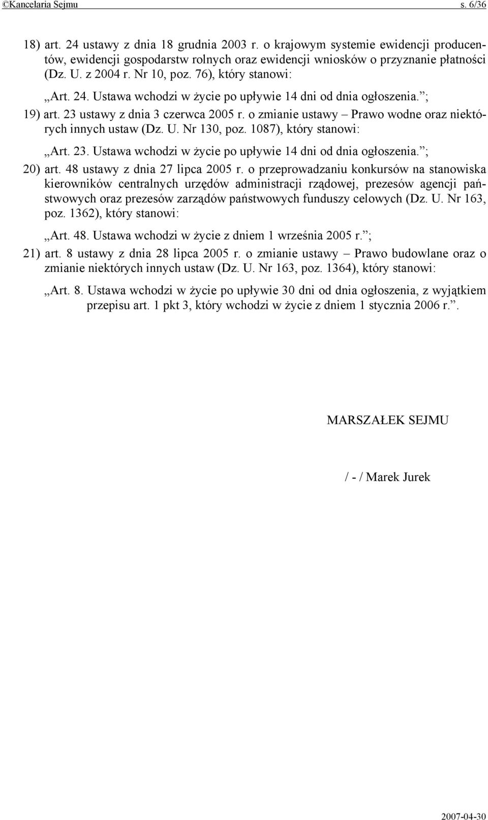 o zmianie ustawy Prawo wodne oraz niektórych innych ustaw (Dz. U. Nr 130, poz. 1087), który stanowi: Art. 23. Ustawa wchodzi w życie po upływie 14 dni od dnia ogłoszenia. ; 20) art.