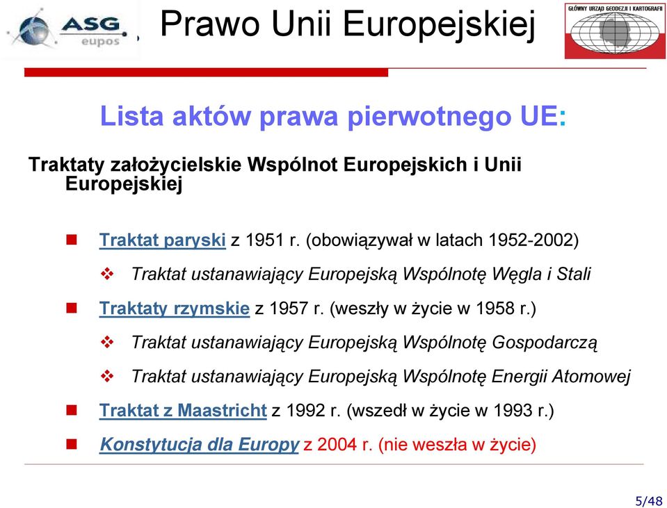 (obowiązywał w latach 1952-2002) Traktat ustanawiający Europejską Wspólnotę Węgla i Stali Traktaty rzymskie z 1957 r.