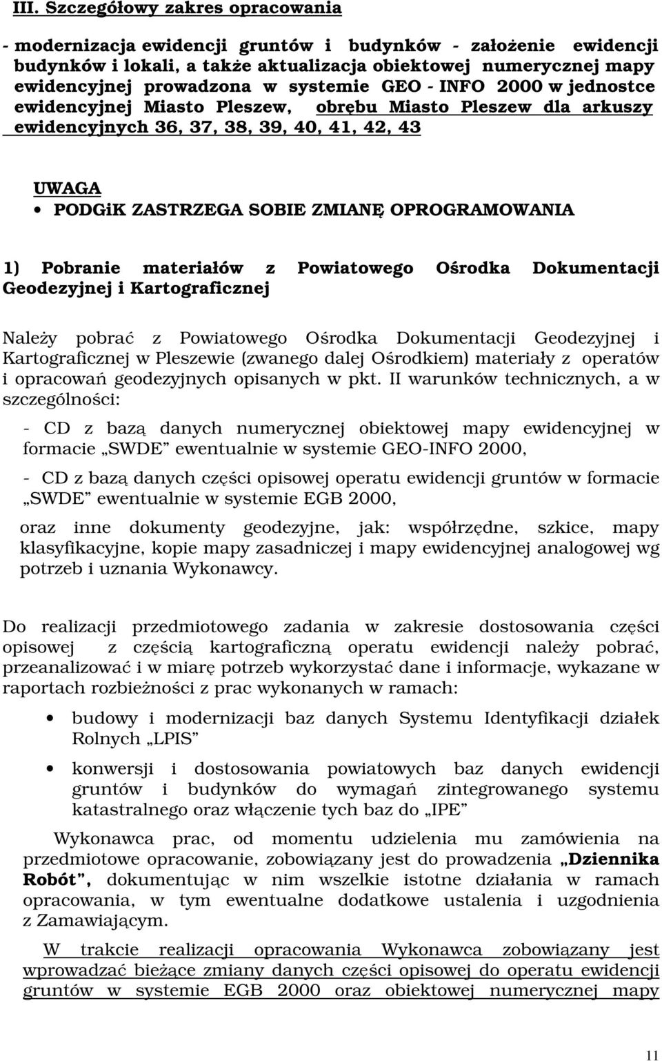 Pobranie materiałów z Powiatowego Ośrodka Dokumentacji Geodezyjnej i Kartograficznej Należy pobrać z Powiatowego Ośrodka Dokumentacji Geodezyjnej i Kartograficznej w Pleszewie (zwanego dalej
