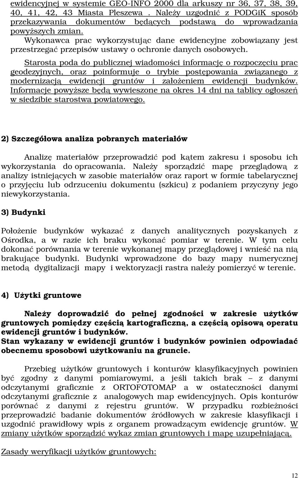 Wykonawca prac wykorzystując dane ewidencyjne zobowiązany jest przestrzegać przepisów ustawy o ochronie danych osobowych.