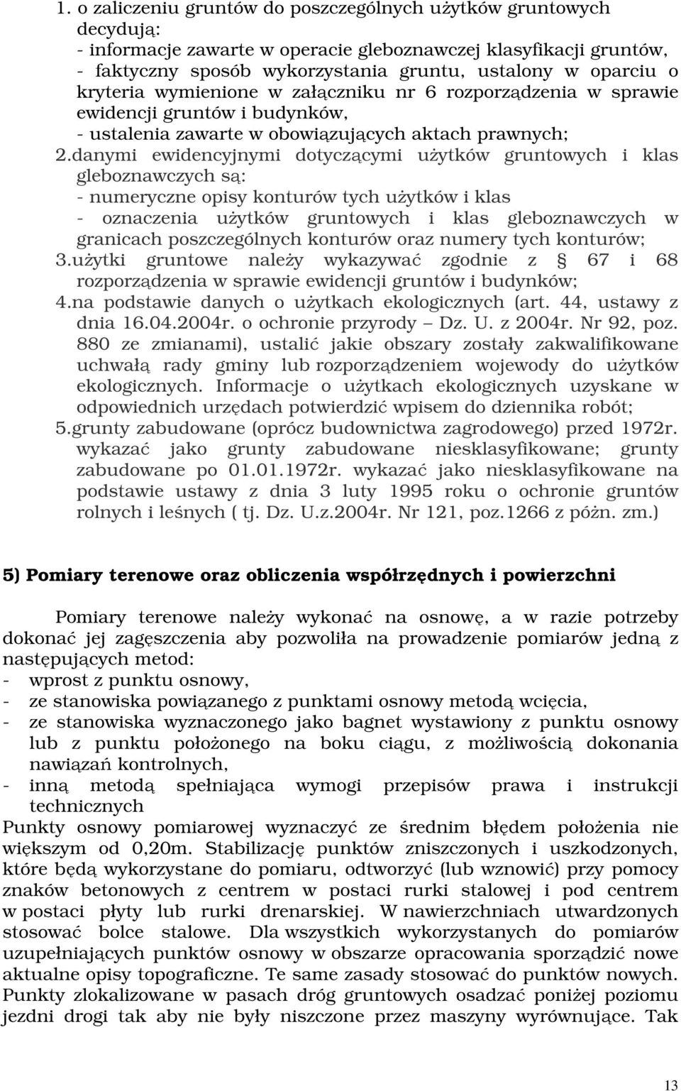 danymi ewidencyjnymi dotyczącymi użytków gruntowych i klas gleboznawczych są: - numeryczne opisy konturów tych użytków i klas - oznaczenia użytków gruntowych i klas gleboznawczych w granicach