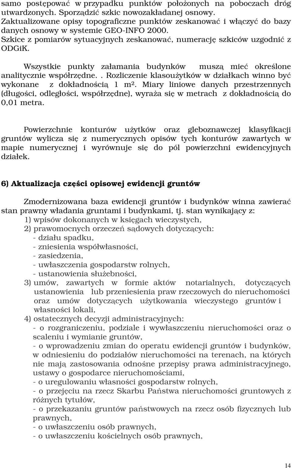 Wszystkie punkty załamania budynków muszą mieć określone analitycznie współrzędne.. Rozliczenie klasoużytków w działkach winno być wykonane z dokładnością 1 m 2.