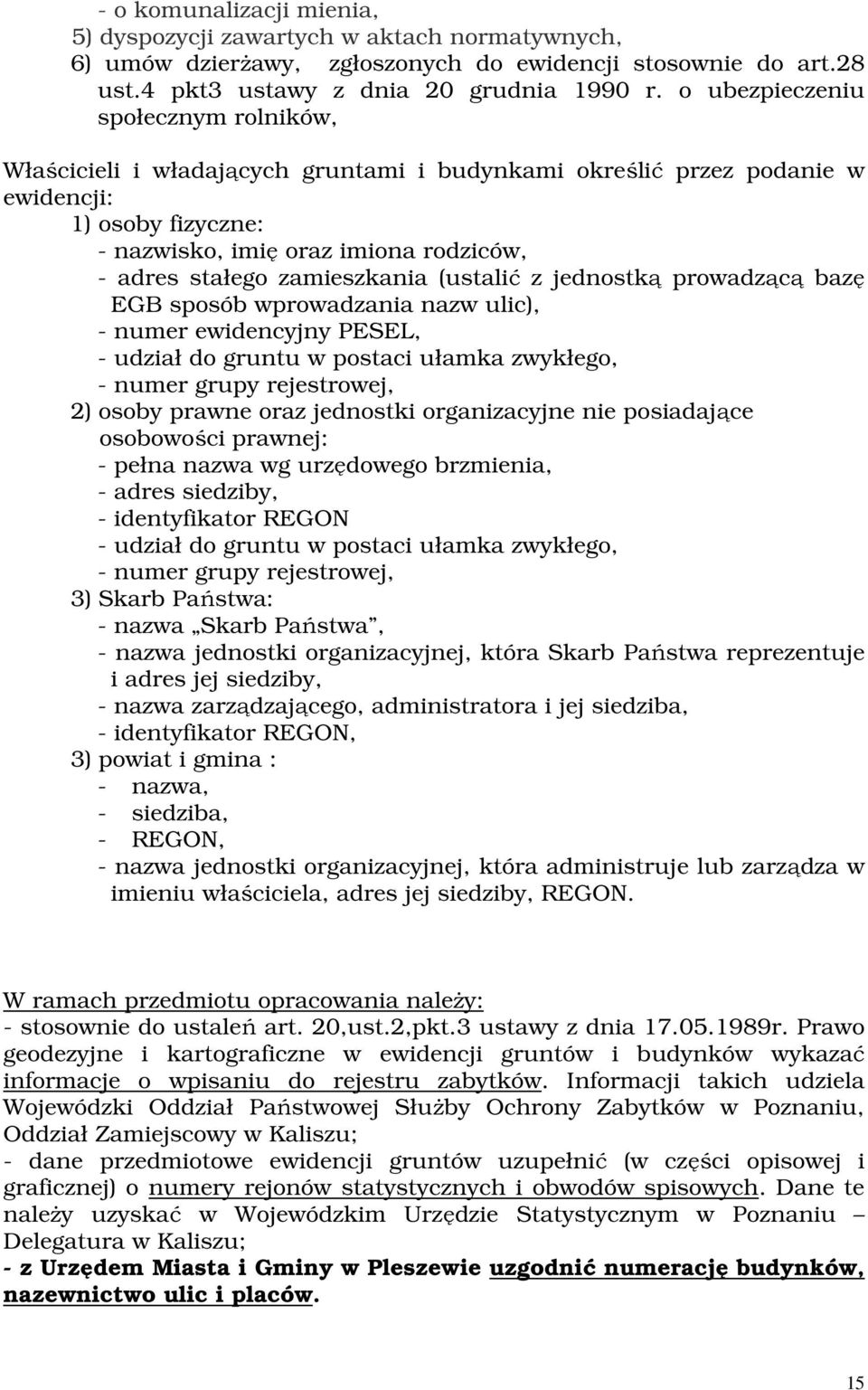 zamieszkania (ustalić z jednostką prowadzącą bazę EGB sposób wprowadzania nazw ulic), - numer ewidencyjny PESEL, - udział do gruntu w postaci ułamka zwykłego, - numer grupy rejestrowej, 2) osoby