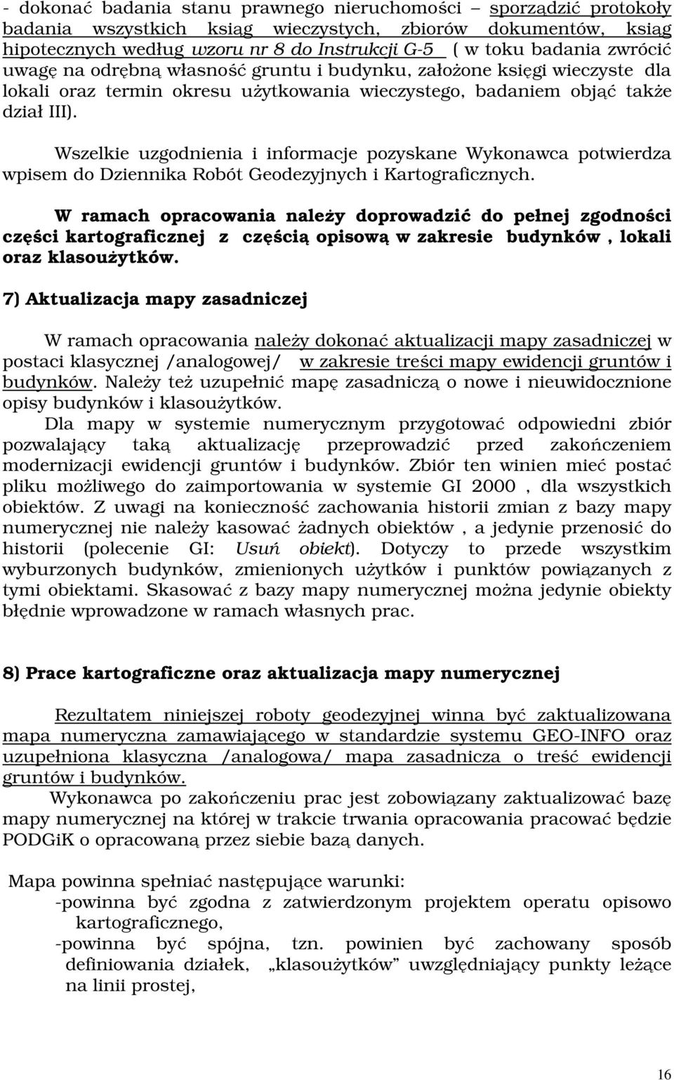 Wszelkie uzgodnienia i informacje pozyskane Wykonawca potwierdza wpisem do Dziennika Robót Geodezyjnych i Kartograficznych.