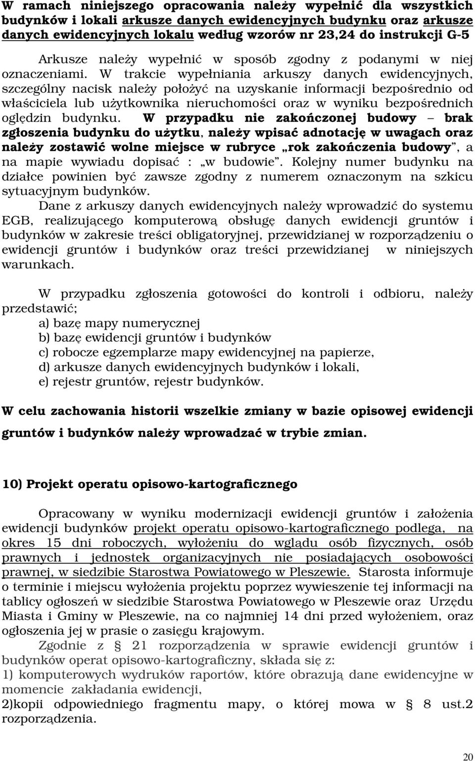 W trakcie wypełniania arkuszy danych ewidencyjnych, szczególny nacisk należy położyć na uzyskanie informacji bezpośrednio od właściciela lub użytkownika nieruchomości oraz w wyniku bezpośrednich