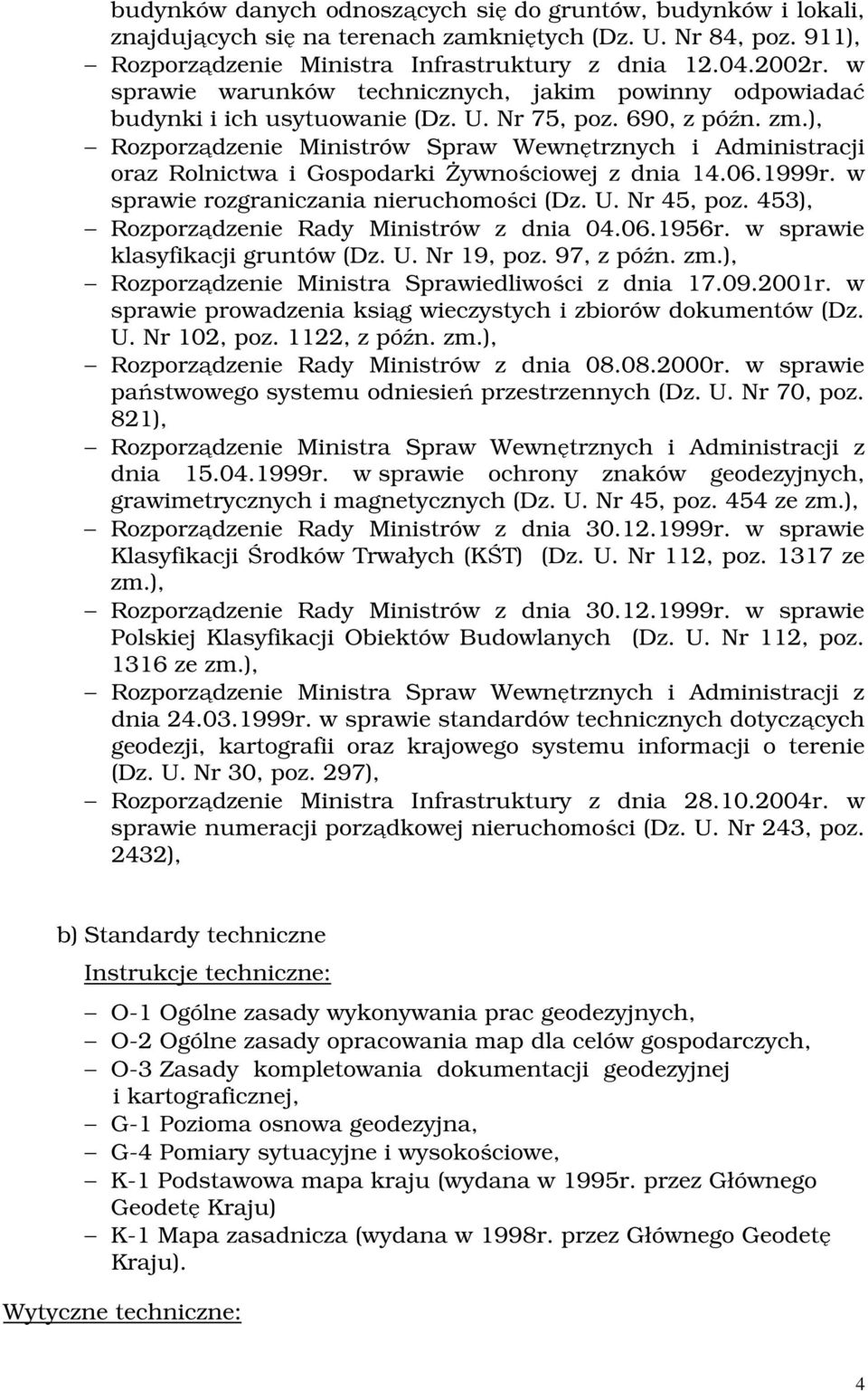 ), Rozporządzenie Ministrów Spraw Wewnętrznych i Administracji oraz Rolnictwa i Gospodarki Żywnościowej z dnia 14.06.1999r. w sprawie rozgraniczania nieruchomości (Dz. U. Nr 45, poz.