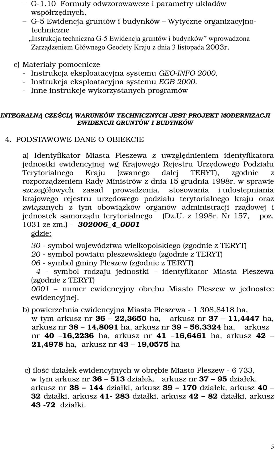 - Inne instrukcje wykorzystanych programów INTEGRALNĄ CZEŚCIĄ WARUNKÓW TECHNICZNYCH JEST PROJEKT MODERNIZACJI EWIDENCJI GRUNTÓW I BUDYNKÓW 4.
