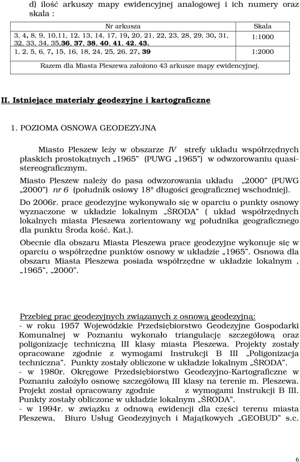 POZIOMA OSNOWA GEODEZYJNA Miasto Pleszew leży w obszarze IV strefy układu współrzędnych płaskich prostokątnych 1965 (PUWG 1965 ) w odwzorowaniu quasistereograficznym.