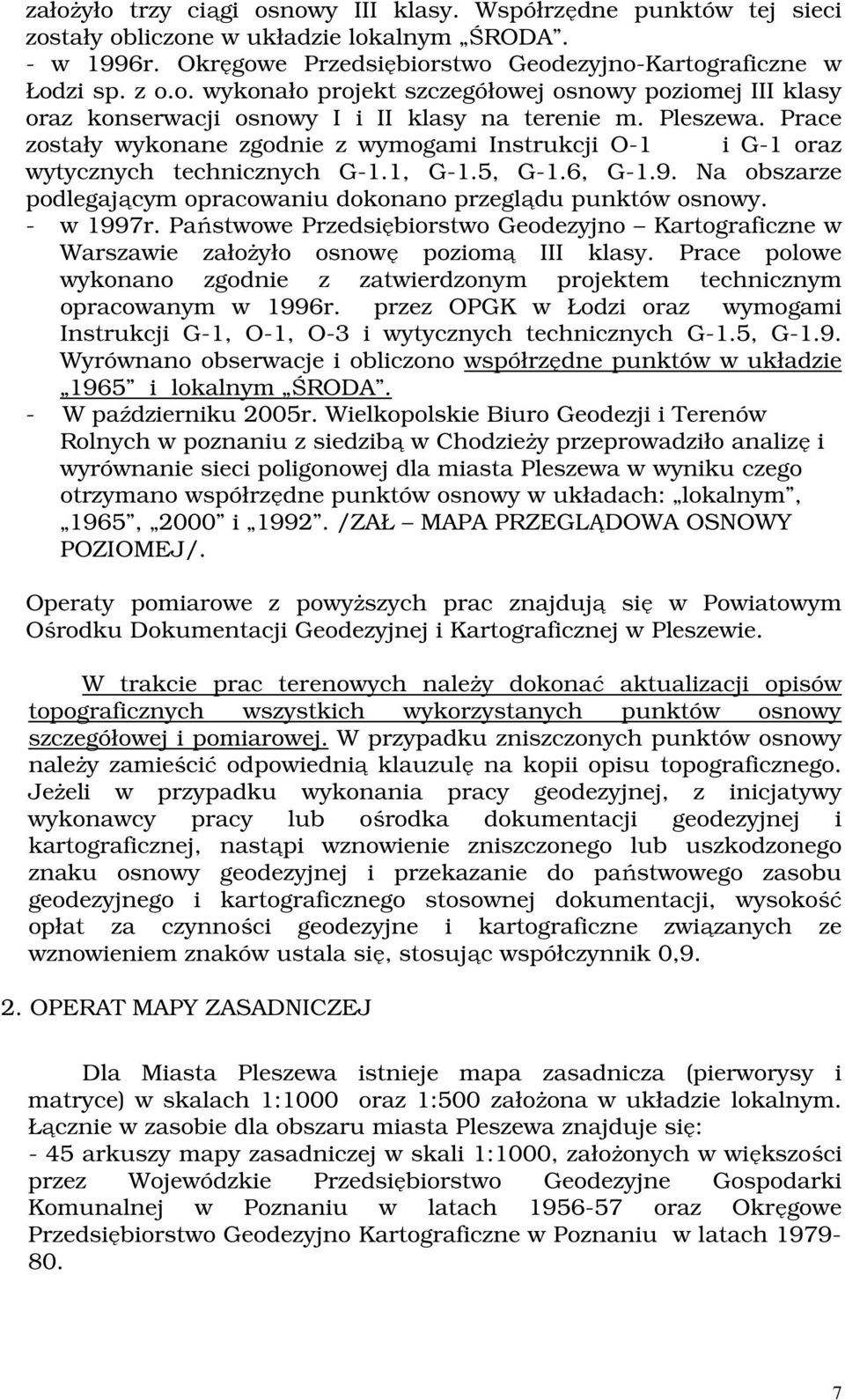 Na obszarze podlegającym opracowaniu dokonano przeglądu punktów osnowy. - w 1997r. Państwowe Przedsiębiorstwo Geodezyjno Kartograficzne w Warszawie założyło osnowę poziomą III klasy.