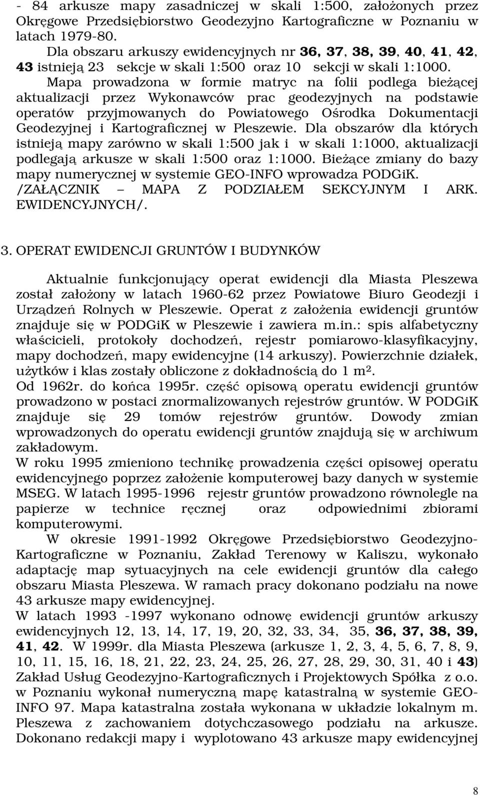 Mapa prowadzona w formie matryc na folii podlega bieżącej aktualizacji przez Wykonawców prac geodezyjnych na podstawie operatów przyjmowanych do Powiatowego Ośrodka Dokumentacji Geodezyjnej i