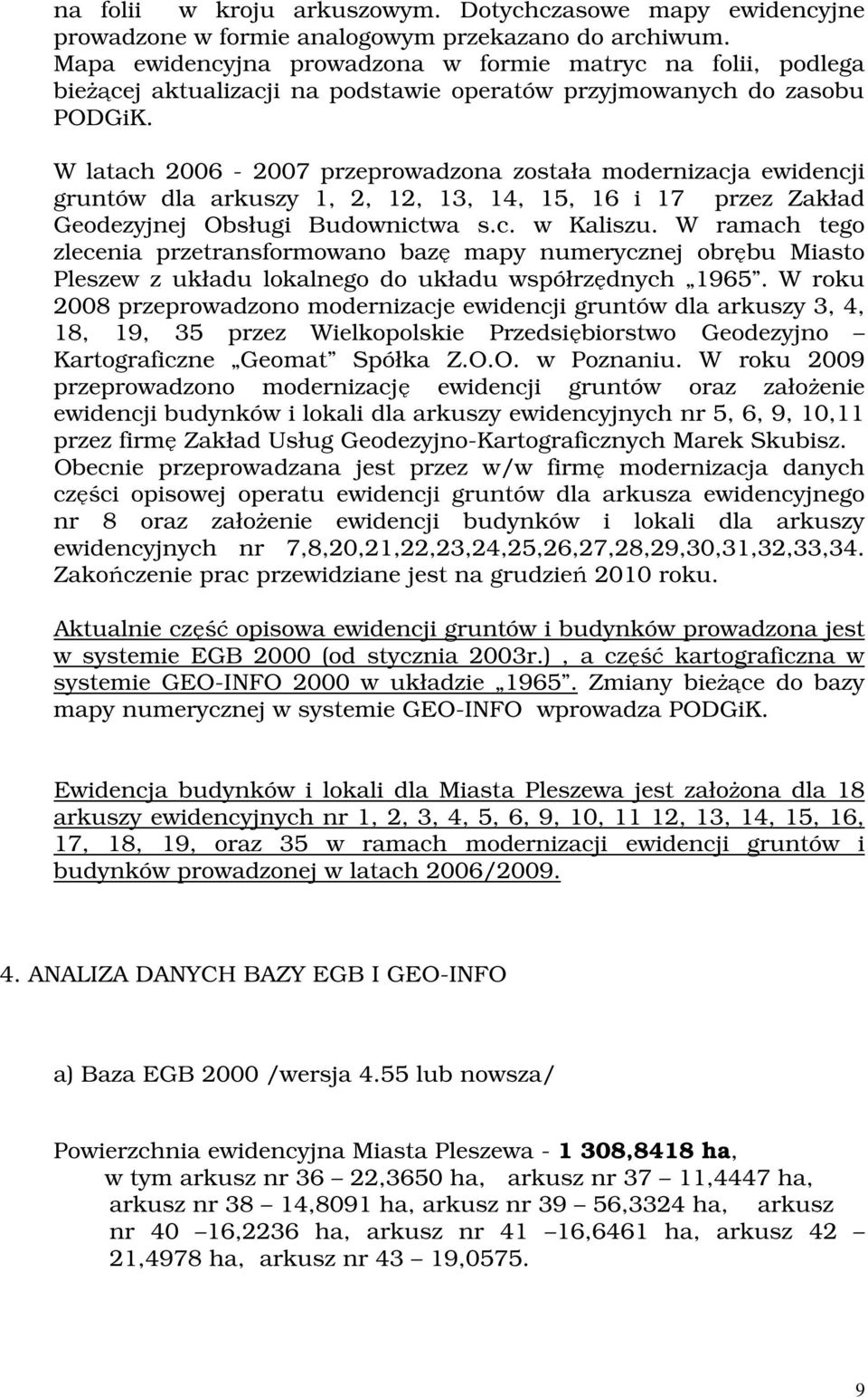 W latach 2006-2007 przeprowadzona została modernizacja ewidencji gruntów dla arkuszy 1, 2, 12, 13, 14, 15, 16 i 17 przez Zakład Geodezyjnej Obsługi Budownictwa s.c. w Kaliszu.