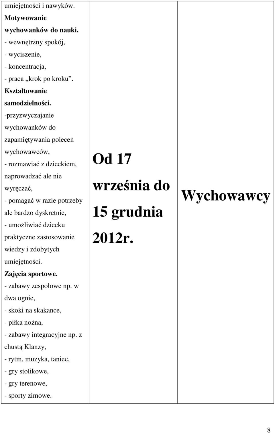 dyskretnie, - umożliwiać dziecku praktyczne zastosowanie wiedzy i zdobytych umiejętności. Zajęcia sportowe. - zabawy zespołowe np.