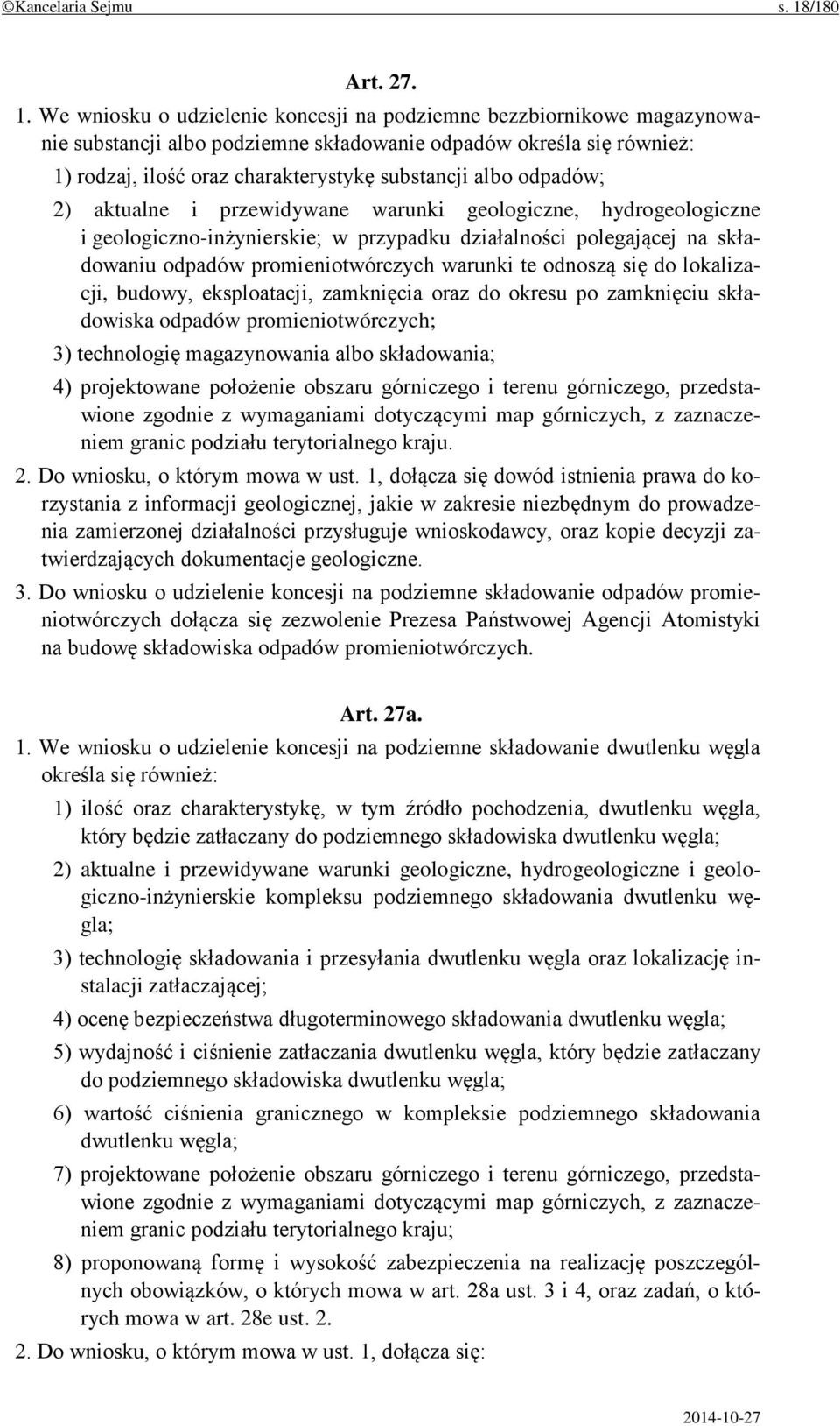 We wniosku o udzielenie koncesji na podziemne bezzbiornikowe magazynowanie substancji albo podziemne składowanie odpadów określa się również: 1) rodzaj, ilość oraz charakterystykę substancji albo