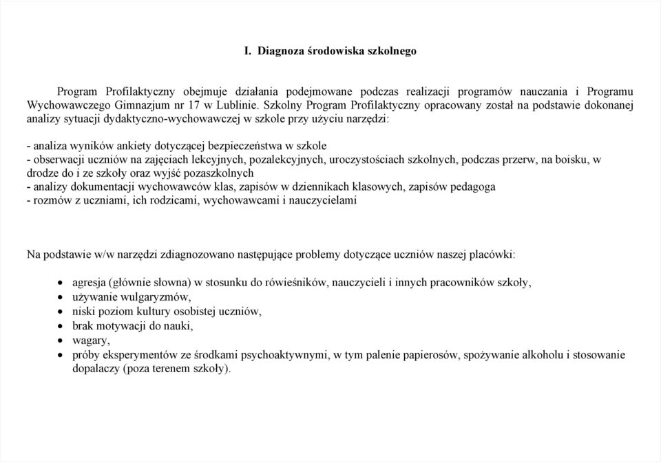 szkole - obserwacji uczniów na zajęciach lekcyjnych, pozalekcyjnych, uroczystościach szkolnych, podczas przerw, na boisku, w drodze do i ze szkoły oraz wyjść pozaszkolnych - analizy dokumentacji