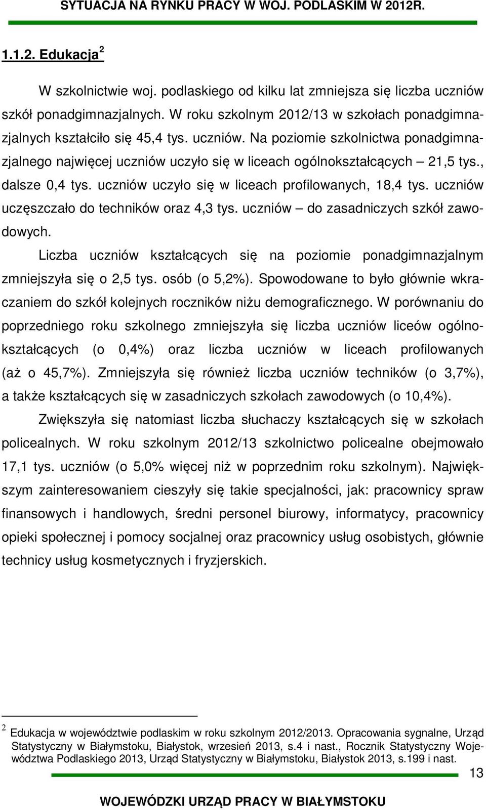 , dalsze 0,4 tys. uczniów uczyło się w liceach profilowanych, 18,4 tys. uczniów uczęszczało do techników oraz 4,3 tys. uczniów do zasadniczych szkół zawodowych.