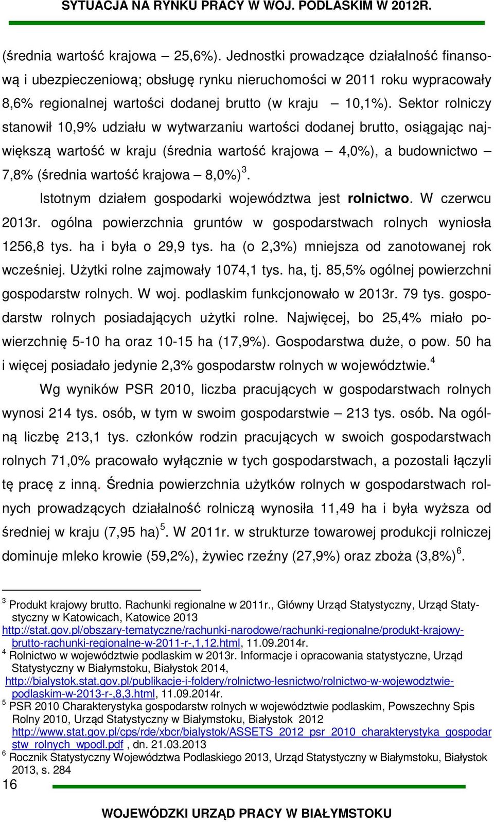 Sektor rolniczy stanowił 10,9% udziału w wytwarzaniu wartości dodanej brutto, osiągając największą wartość w kraju (średnia wartość krajowa 4,0%), a budownictwo 7,8% (średnia wartość krajowa 8,0%) 3.