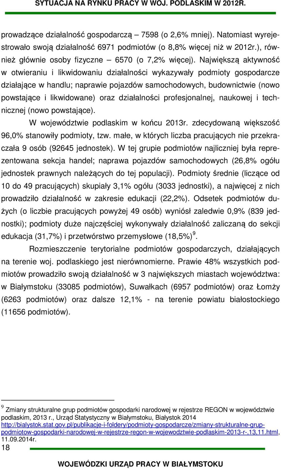 Największą aktywność w otwieraniu i likwidowaniu działalności wykazywały podmioty gospodarcze działające w handlu; naprawie pojazdów samochodowych, budownictwie (nowo powstające i likwidowane) oraz